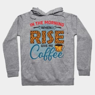 In The Morning when I Rise Give Me Coffee Hoodie